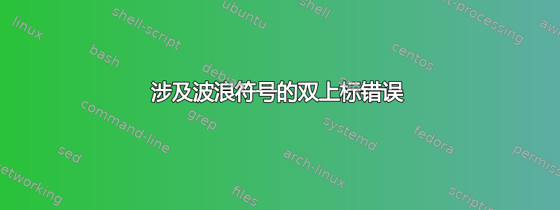 涉及波浪符号的双上标错误