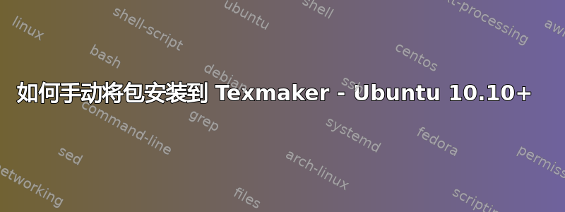 如何手动将包安装到 Texmaker - Ubuntu 10.10+ 