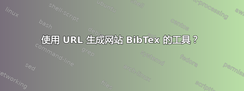 使用 URL 生成网站 BibTex 的工具？