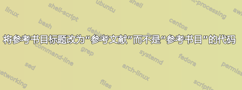 将参考书目标题改为“参考文献”而不是“参考书目”的代码