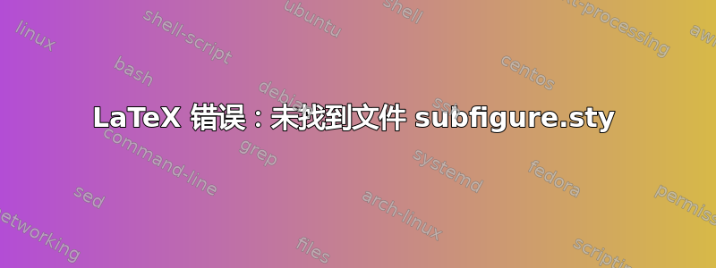 LaTeX 错误：未找到文件 subfigure.sty