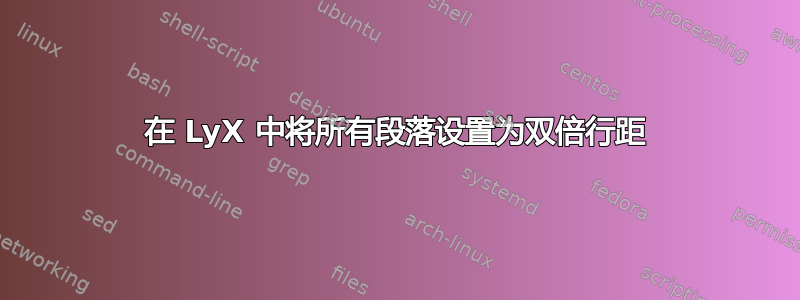 在 LyX 中将所有段落设置为双倍行距