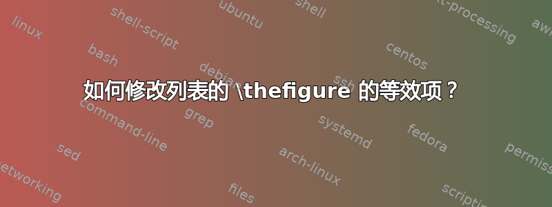 如何修改列表的 \thefigure 的等效项？