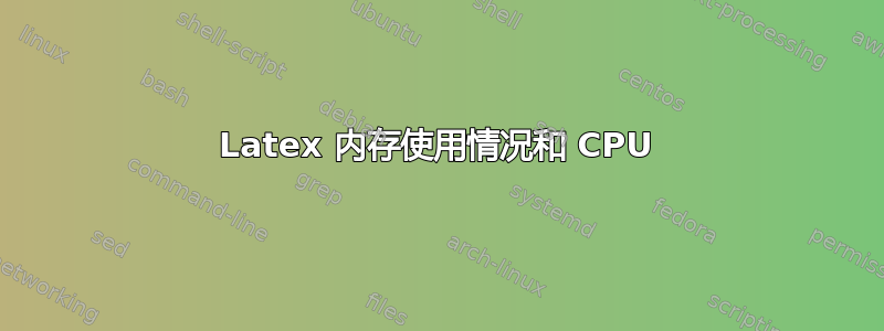 Latex 内存使用情况和 CPU