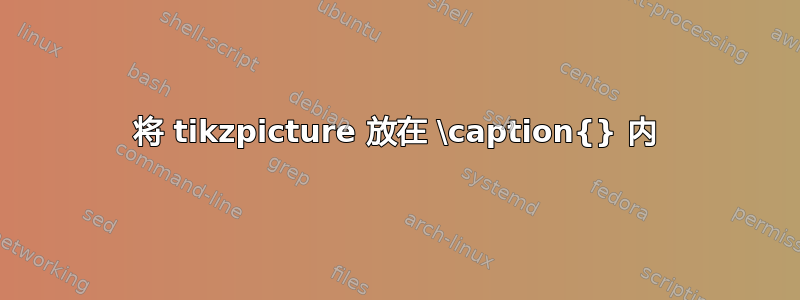 将 tikzpicture 放在 \caption{} 内