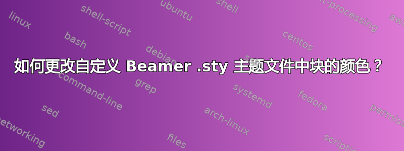 如何更改自定义 Beamer .sty 主题文件中块的颜色？