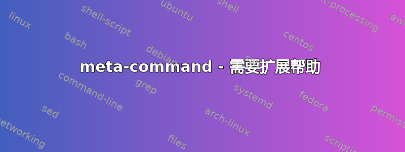 meta-command - 需要扩展帮助