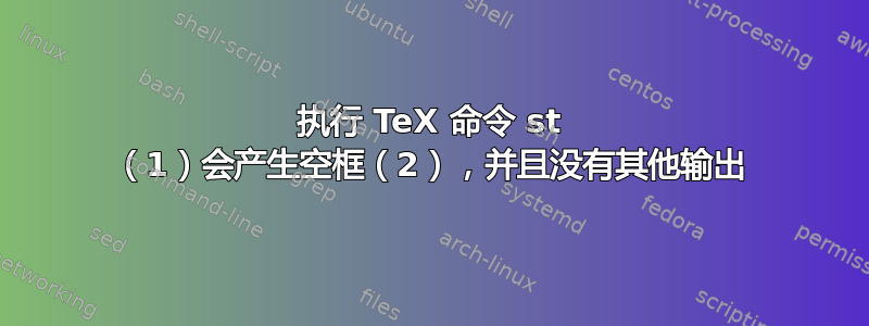 执行 TeX 命令 st （1）会产生空框（2），并且没有其他输出