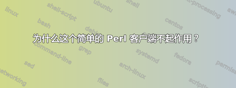 为什么这个简单的 Perl 客户端不起作用？