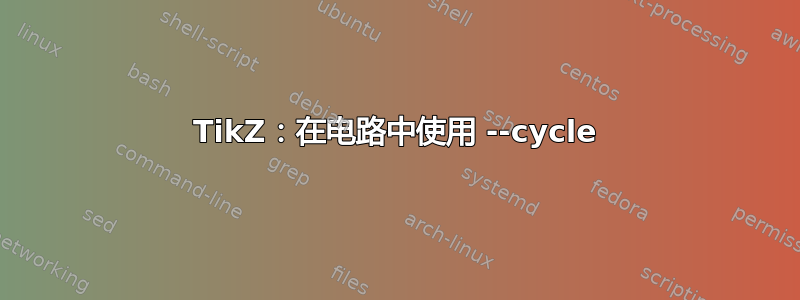 TikZ：在电路中使用 --cycle