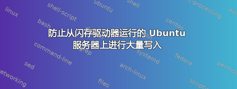 防止从闪存驱动器运行的 Ubuntu 服务器上进行大量写入