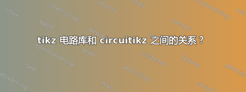 tikz 电路库和 circuitikz 之间的关系？