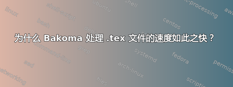 为什么 Bakoma 处理 .tex 文件的速度如此之快？