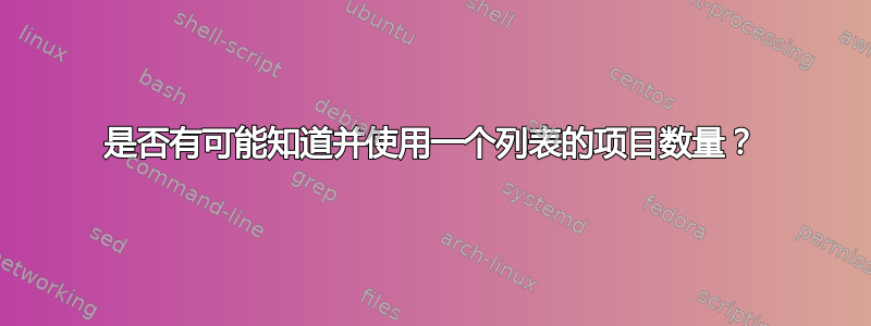 是否有可能知道并使用一个列表的项目数量？