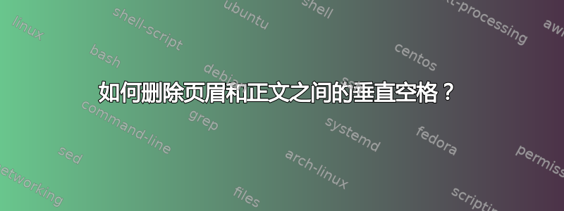 如何删除页眉和正文之间的垂直空格？