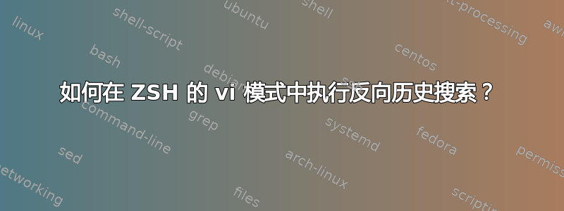 如何在 ZSH 的 vi 模式中执行反向历史搜索？