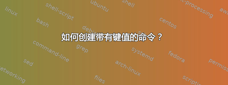 如何创建带有键值的命令？