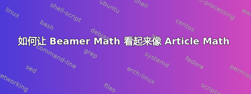 如何让 Beamer Math 看起来像 Article Math