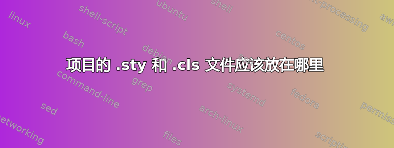 项目的 .sty 和 .cls 文件应该放在哪里