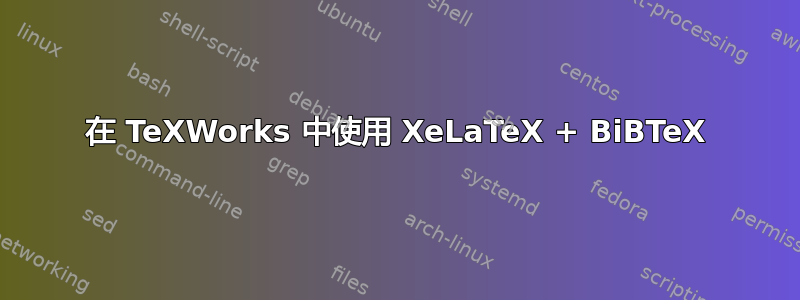 在 TeXWorks 中使用 XeLaTeX + BiBTeX