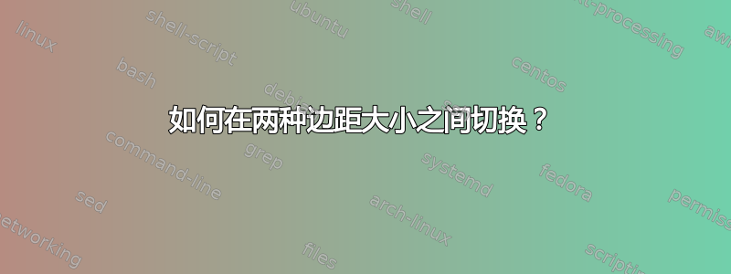 如何在两种边距大小之间切换？