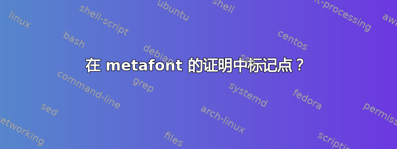 在 metafont 的证明中标记点？