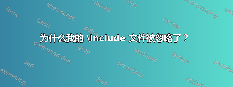 为什么我的 \include 文件被忽略了？