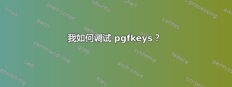 我如何调试 pgfkeys？