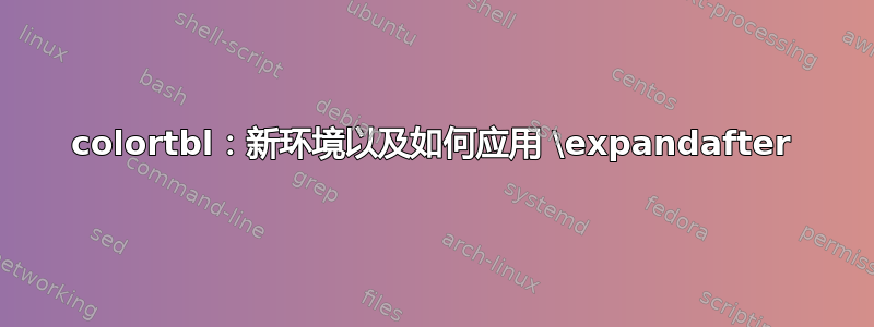 colortbl：新环境以及如何应用 \expandafter