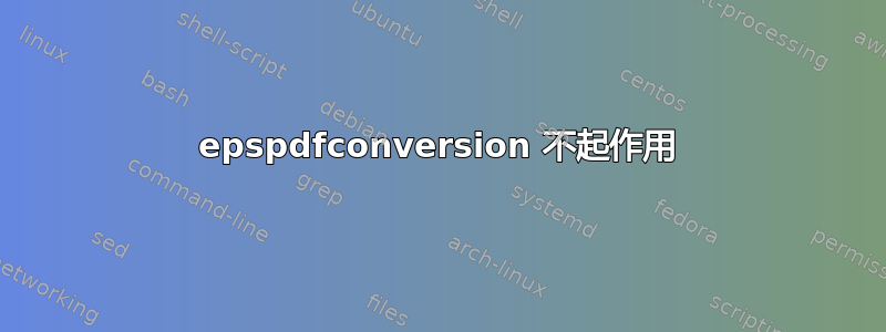 epspdfconversion 不起作用