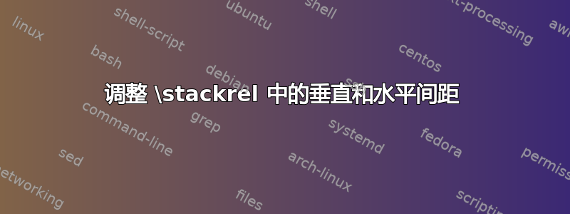 调整 \stackrel 中的垂直和水平间距