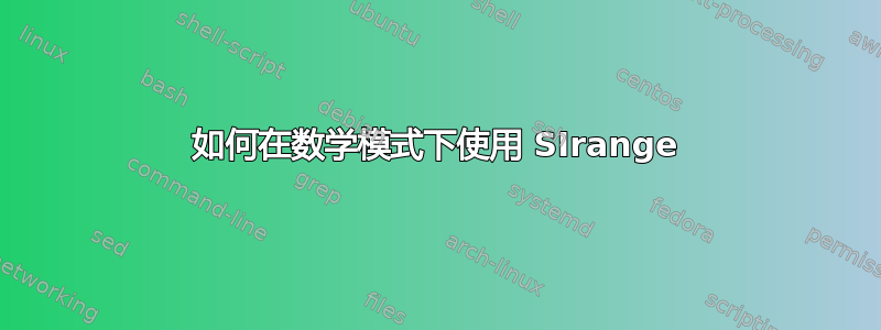 如何在数学模式下使用 SIrange