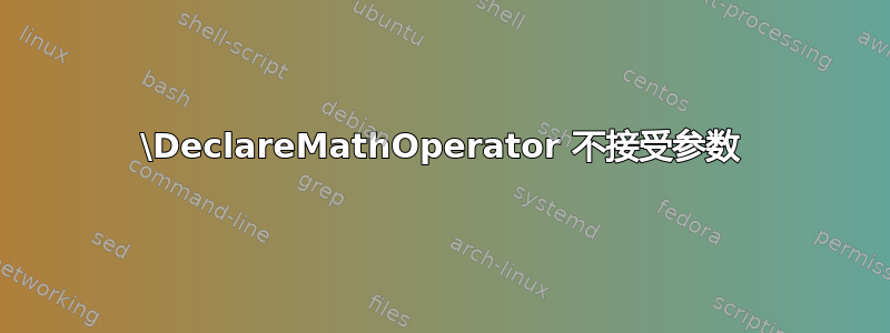 \DeclareMathOperator 不接受参数