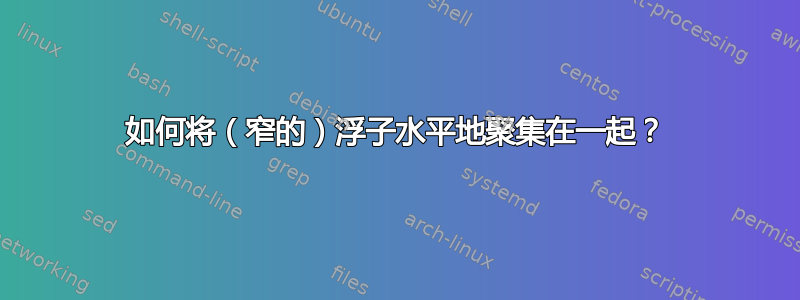 如何将（窄的）浮子水平地聚集在一起？