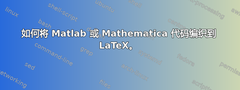 如何将 Matlab 或 Mathematica 代码编织到 LaTeX。