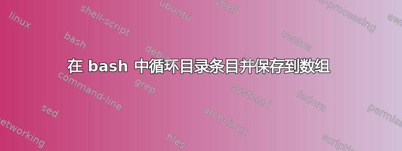 在 bash 中循环目录条目并保存到数组