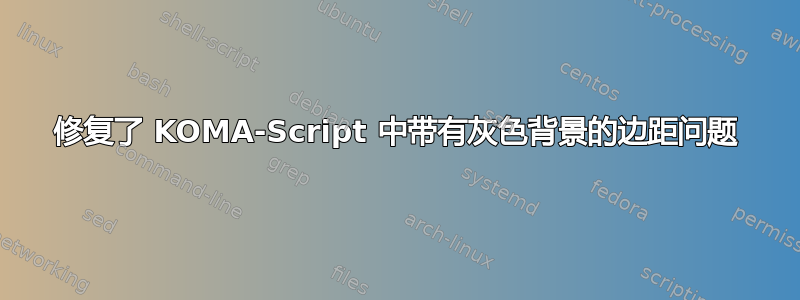 修复了 KOMA-Script 中带有灰色背景的边距问题