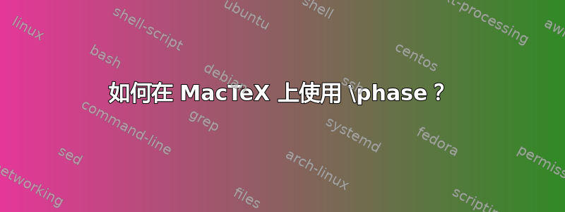 如何在 MacTeX 上使用 \phase？