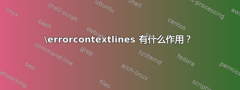 \errorcontextlines 有什么作用？