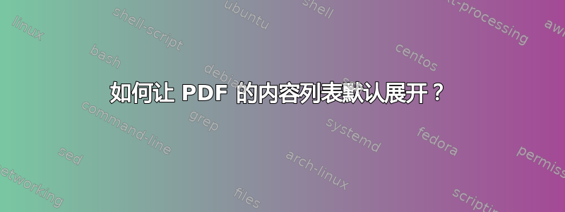 如何让 PDF 的内容列表默认展开？