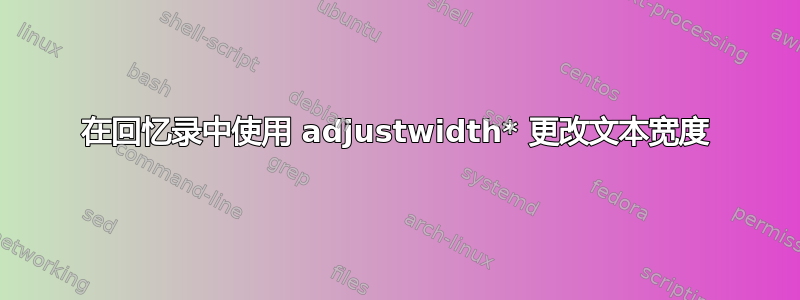 在回忆录中使用 adjustwidth* 更改文本宽度