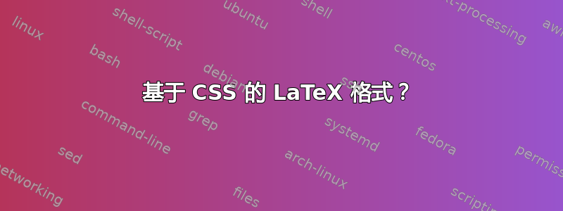 基于 CSS 的 LaTeX 格式？