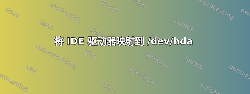 将 IDE 驱动器映射到 /dev/hda