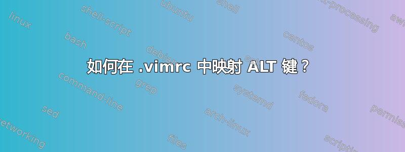 如何在 .vimrc 中映射 ALT 键？