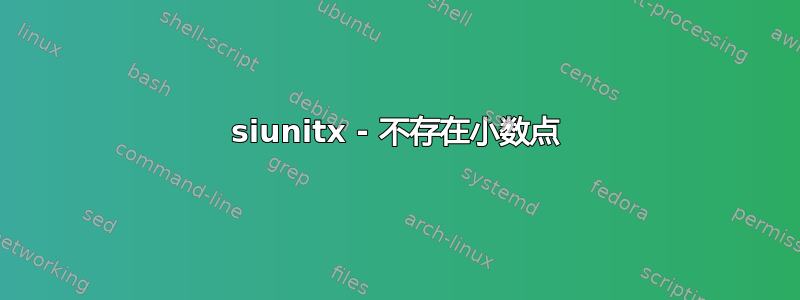 siunitx - 不存在小数点