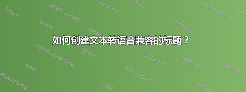 如何创建文本转语音兼容的标题？