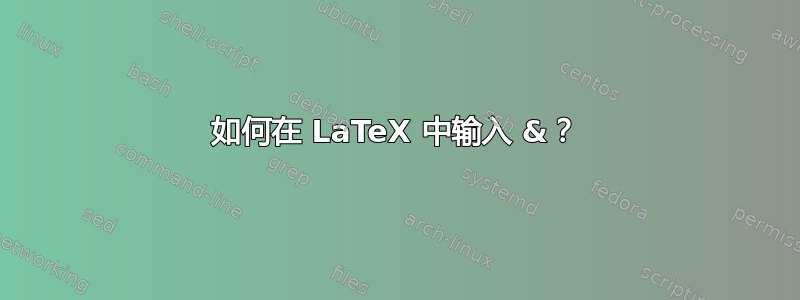 如何在 LaTeX 中输入 &？