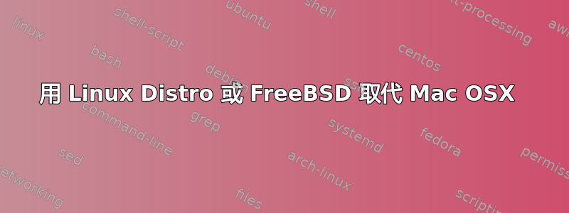 用 Linux Distro 或 FreeBSD 取代 Mac OSX 