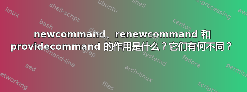 newcommand、renewcommand 和 providecommand 的作用是什么？它们有何不同？