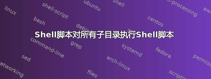 Shell脚本对所有子目录执行Shell脚本